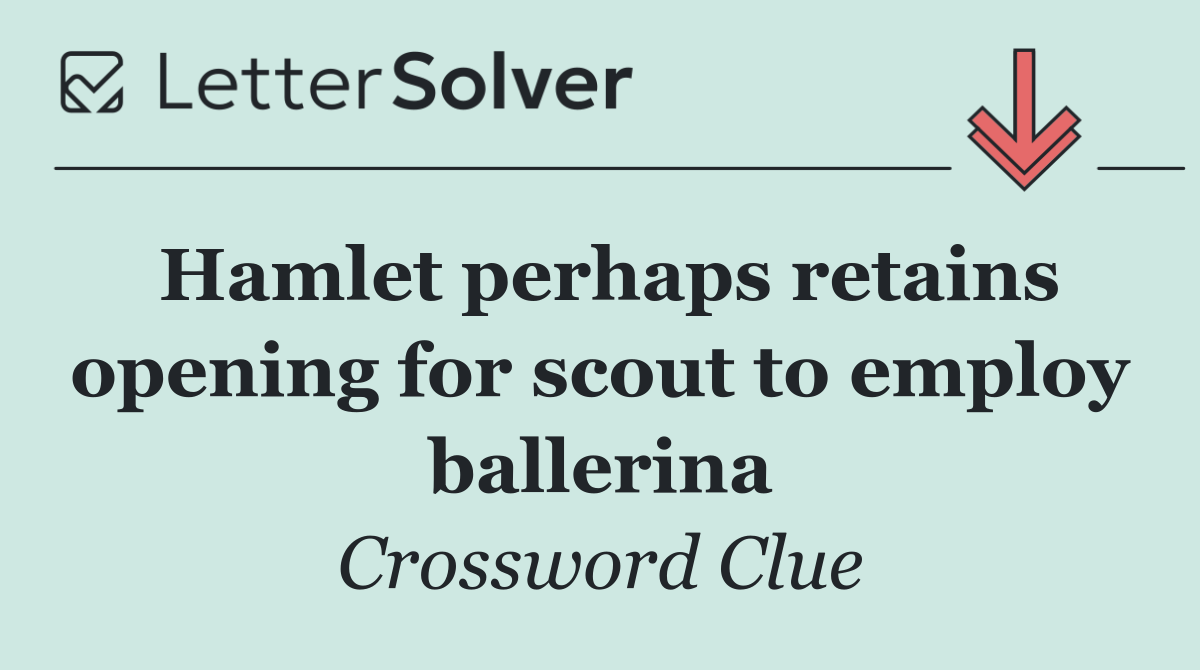 Hamlet perhaps retains opening for scout to employ ballerina