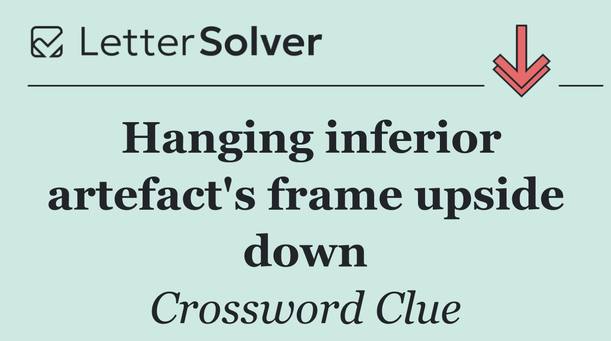 Hanging inferior artefact's frame upside down