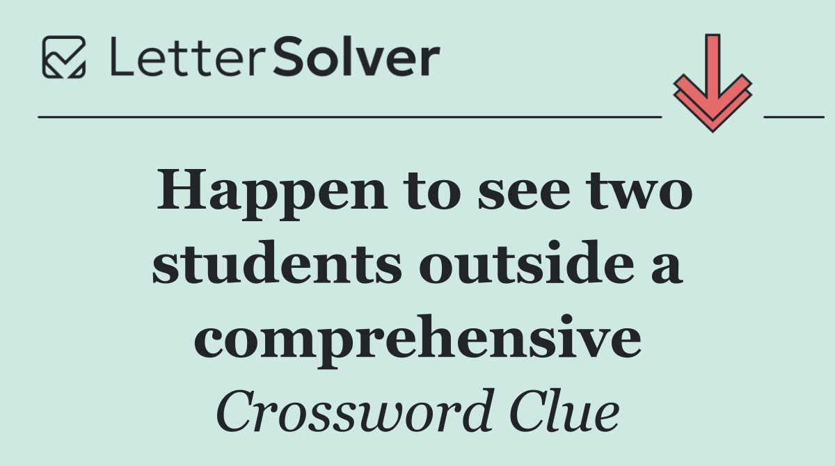 Happen to see two students outside a comprehensive