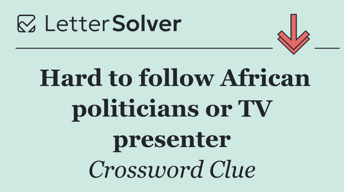 Hard to follow African politicians or TV presenter