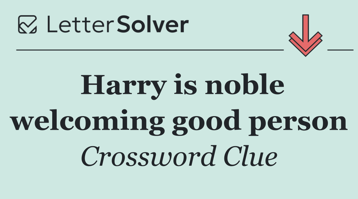 Harry is noble welcoming good person