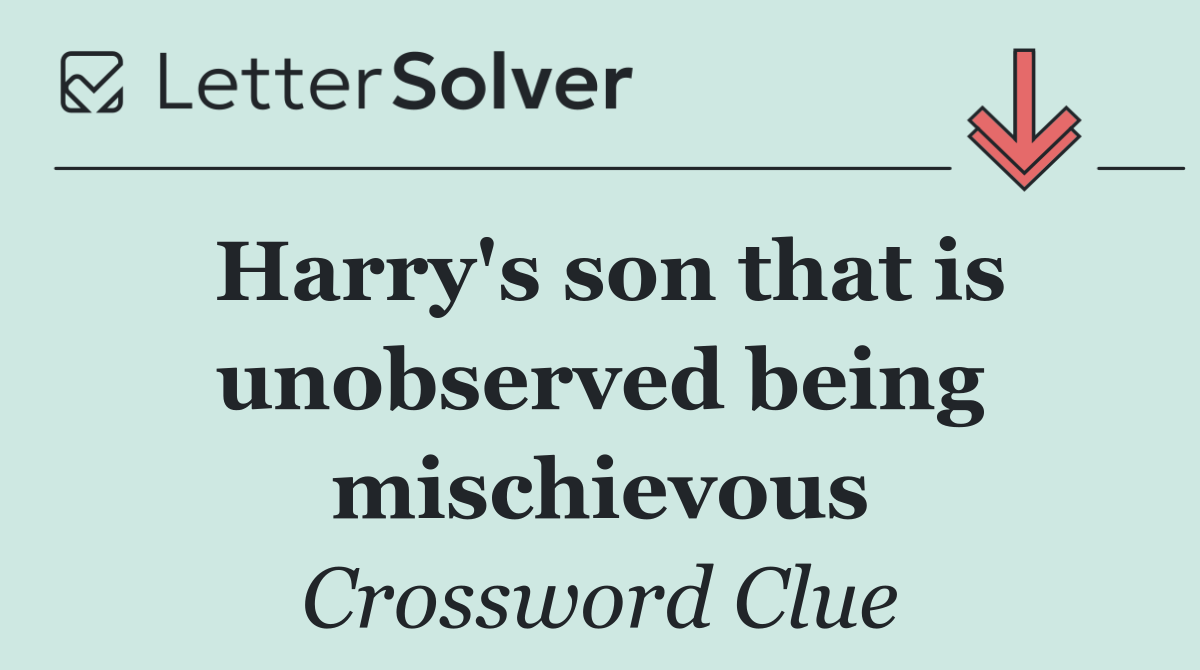 Harry's son that is unobserved being mischievous