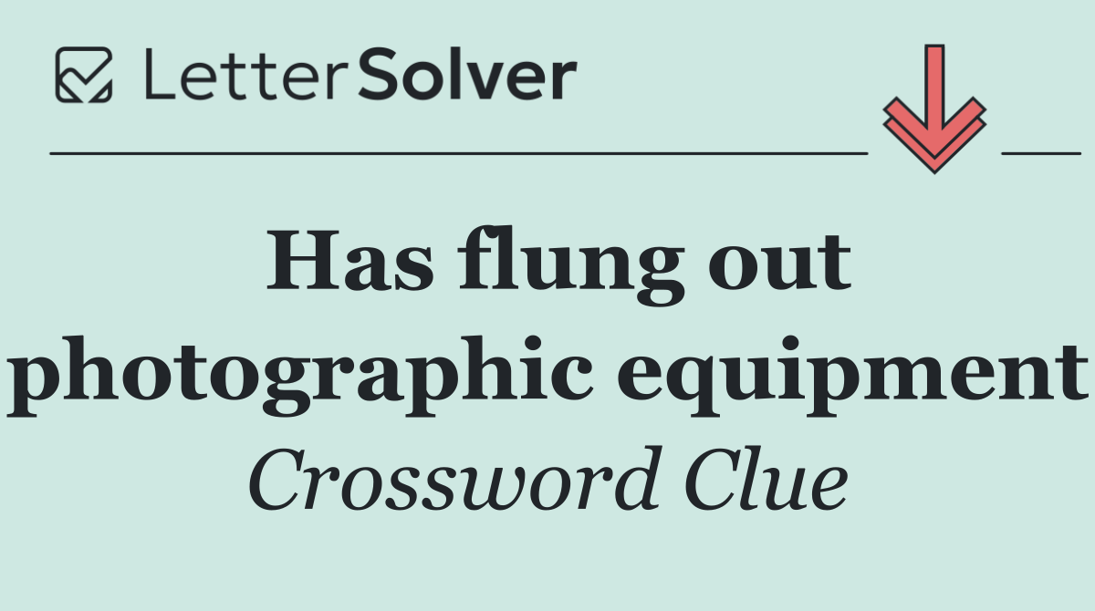 Has flung out photographic equipment