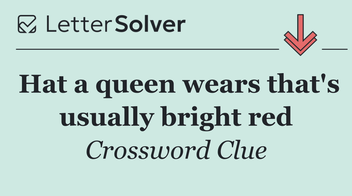 Hat a queen wears that's usually bright red