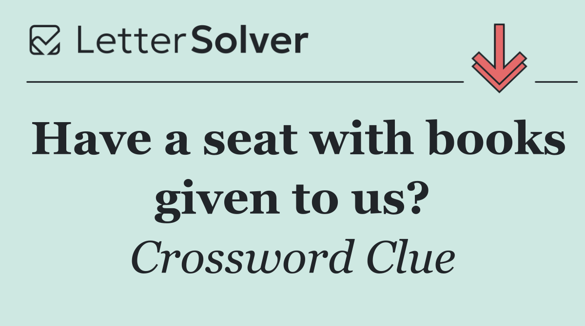 Have a seat with books given to us?