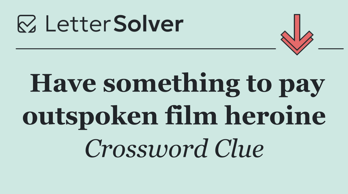 Have something to pay outspoken film heroine