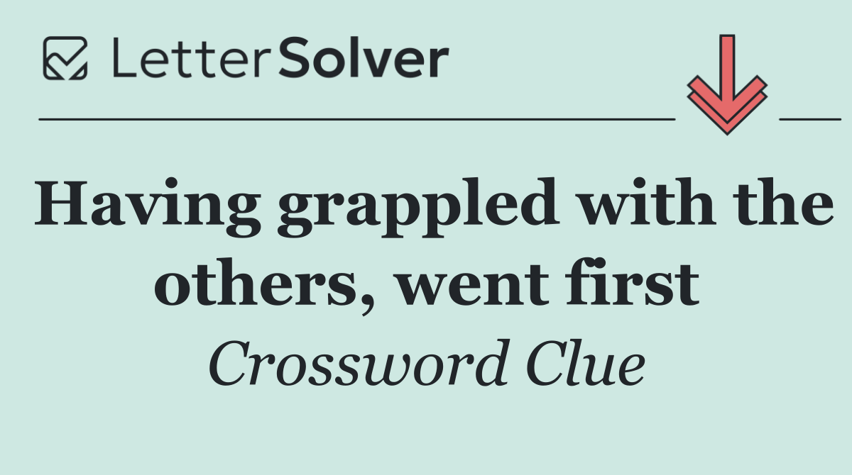 Having grappled with the others, went first