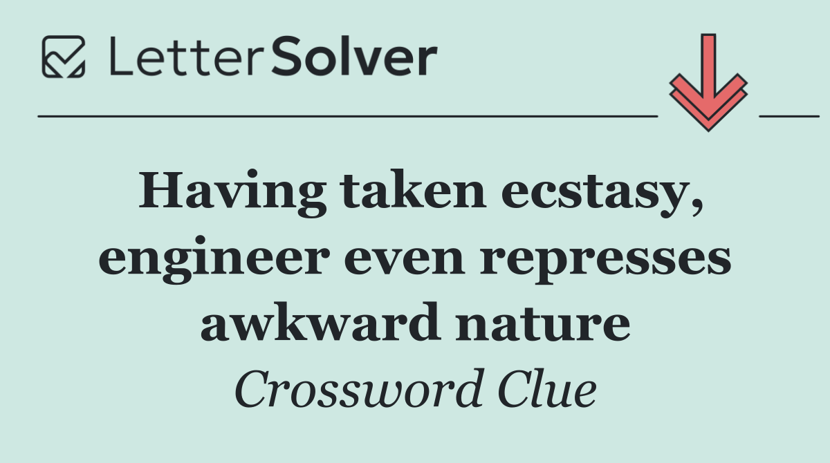 Having taken ecstasy, engineer even represses awkward nature