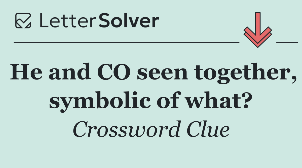 He and CO seen together, symbolic of what?