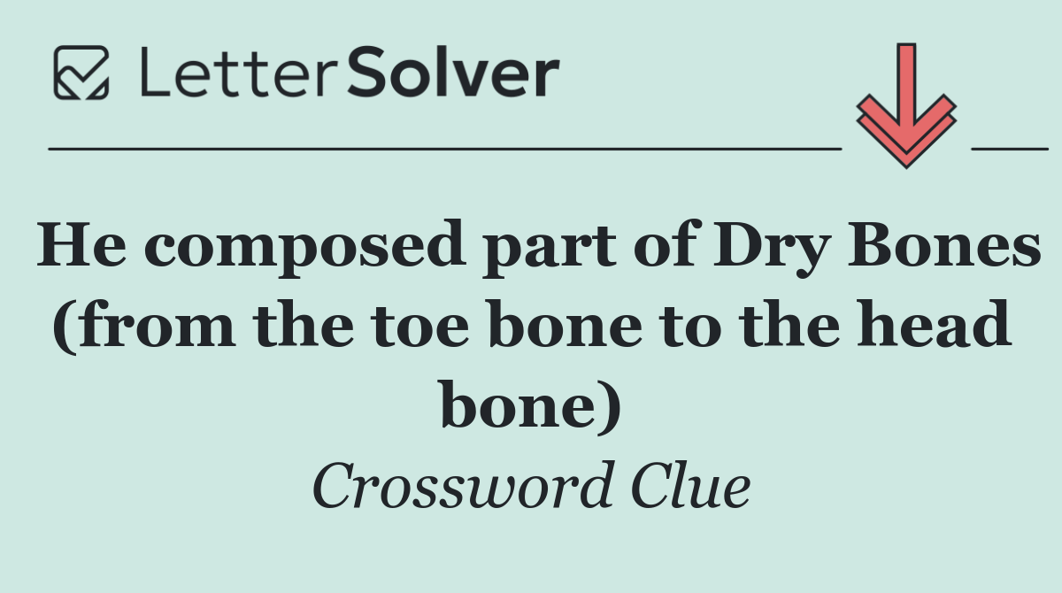He composed part of Dry Bones (from the toe bone to the head bone)