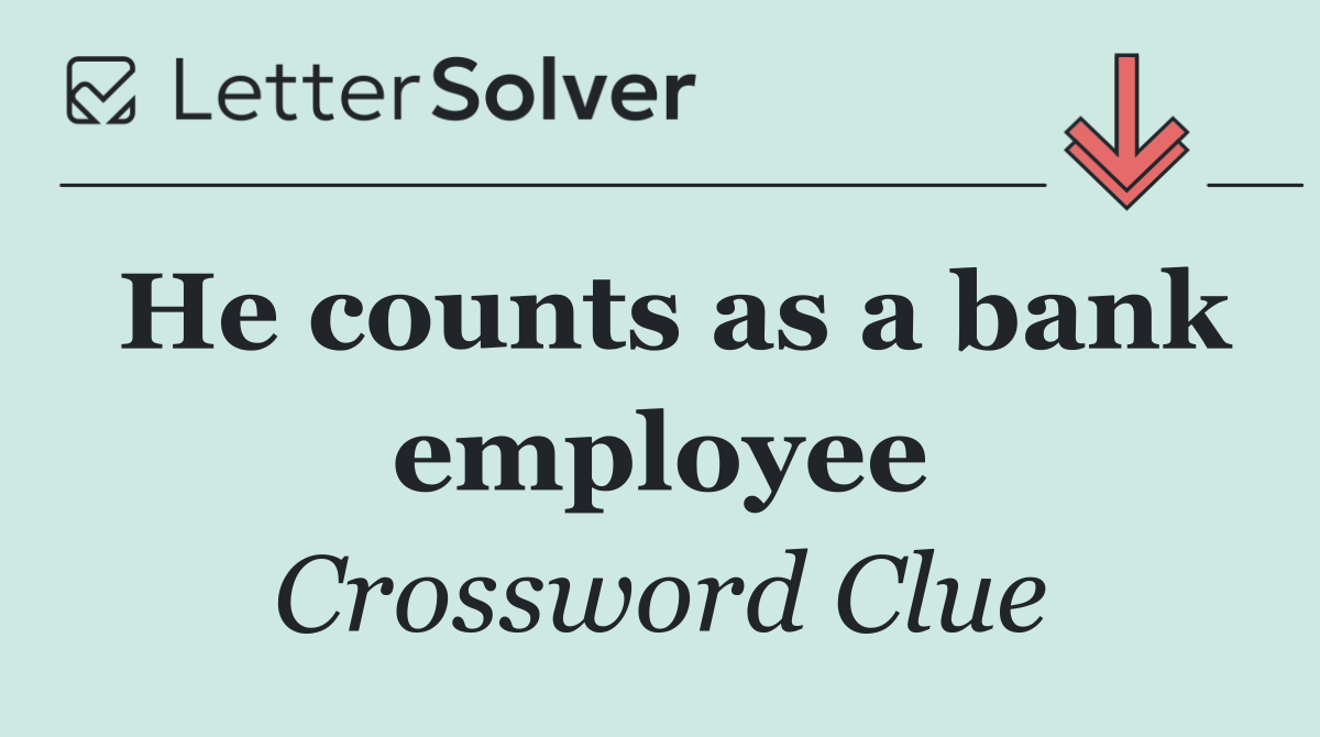 He counts as a bank employee