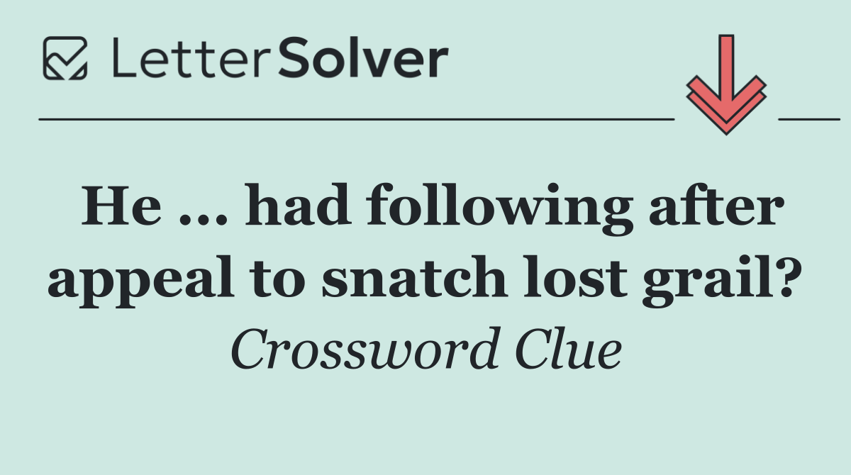 He ... had following after appeal to snatch lost grail?