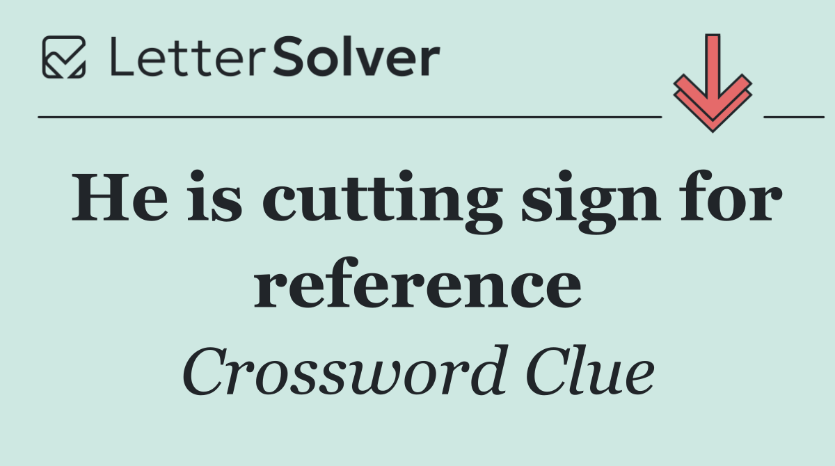 He is cutting sign for reference