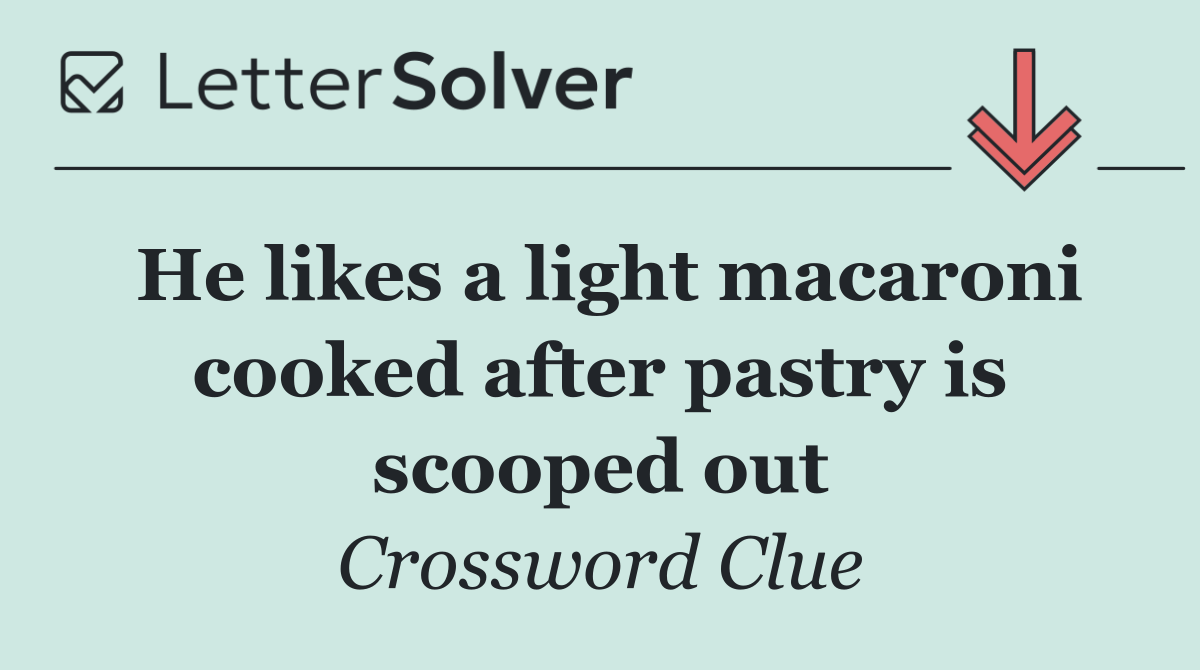 He likes a light macaroni cooked after pastry is scooped out