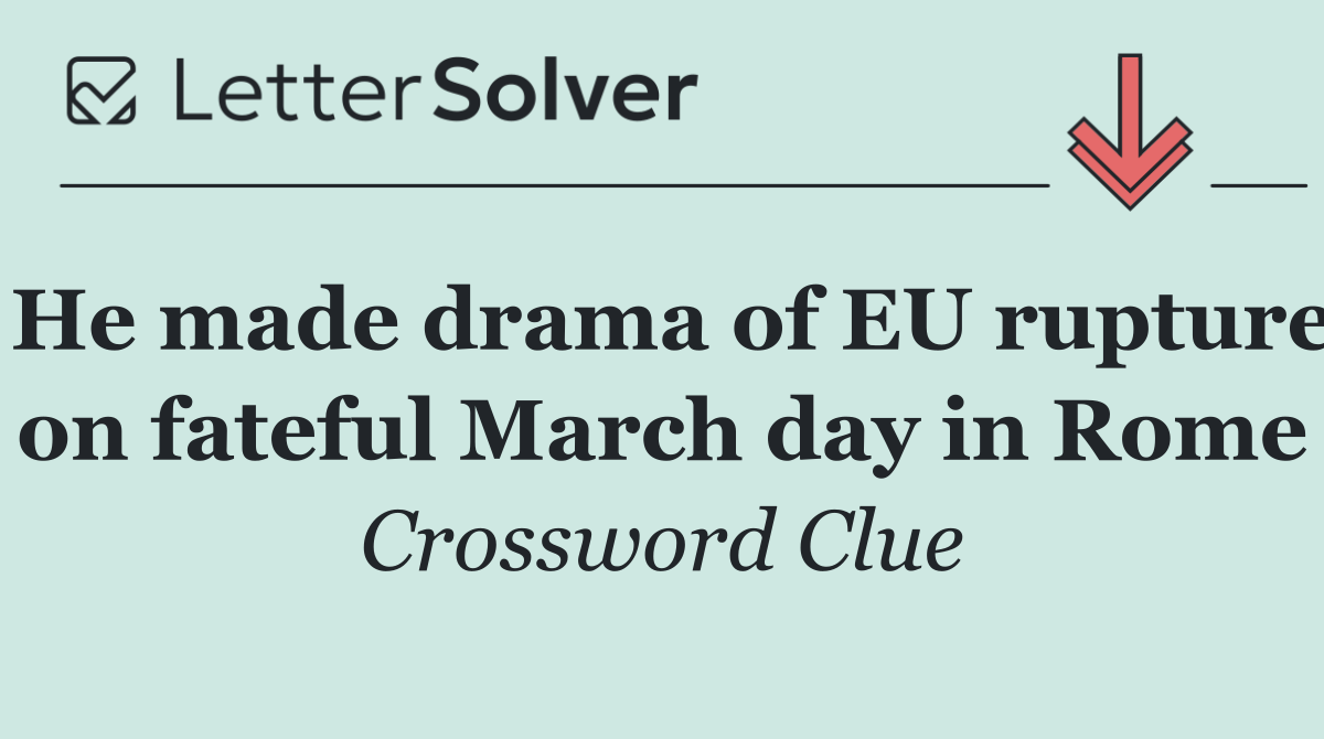 He made drama of EU rupture on fateful March day in Rome