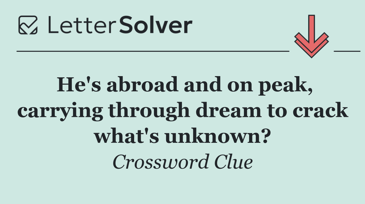 He's abroad and on peak, carrying through dream to crack what's unknown?