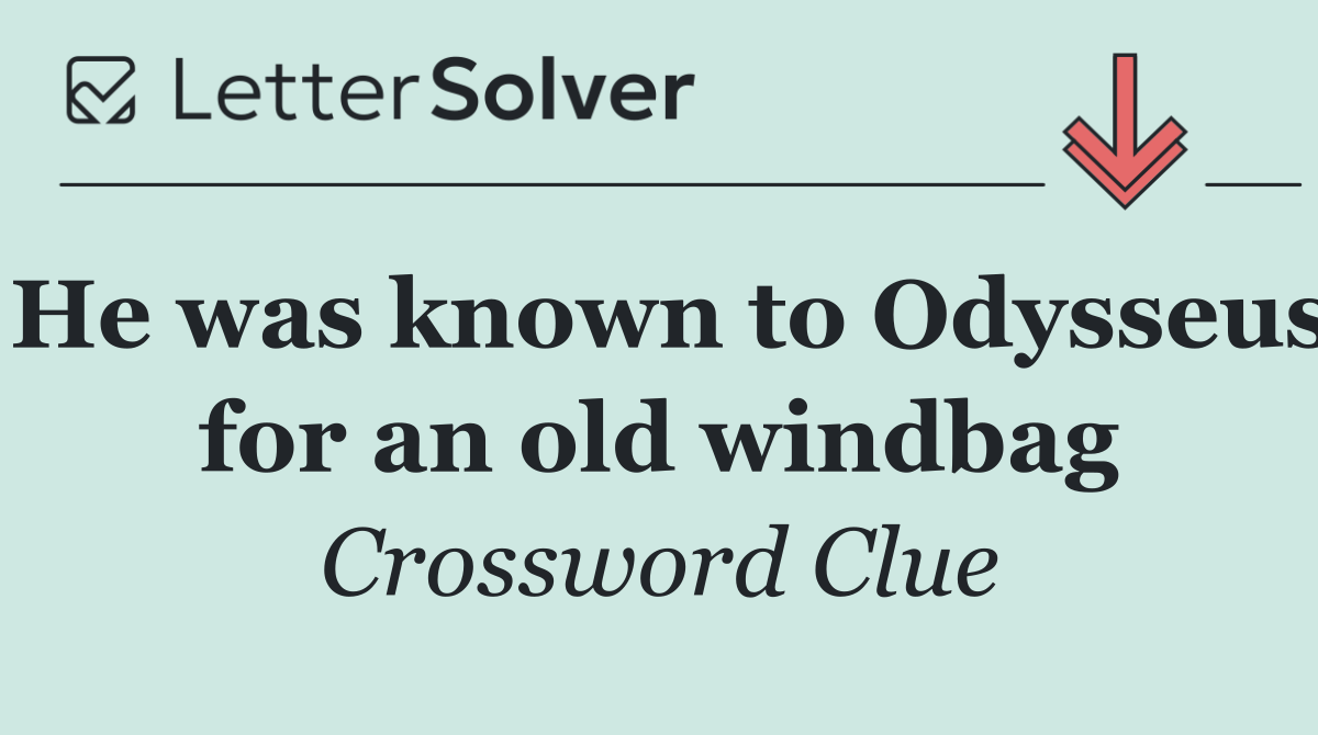He was known to Odysseus for an old windbag