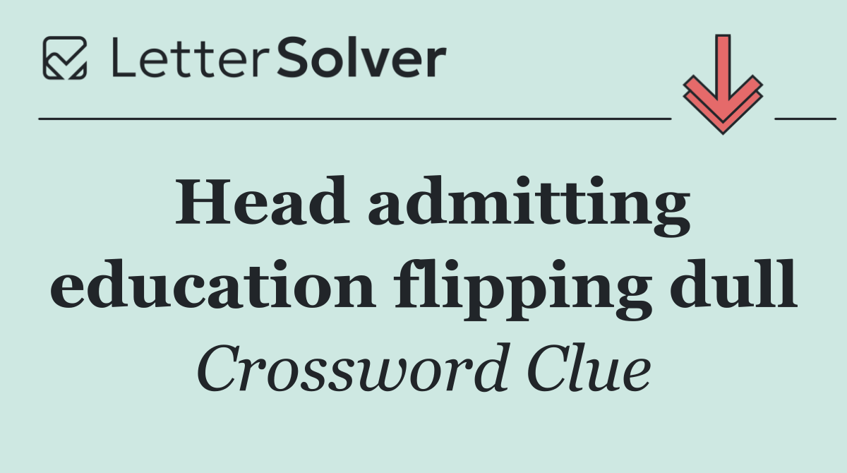 Head admitting education flipping dull