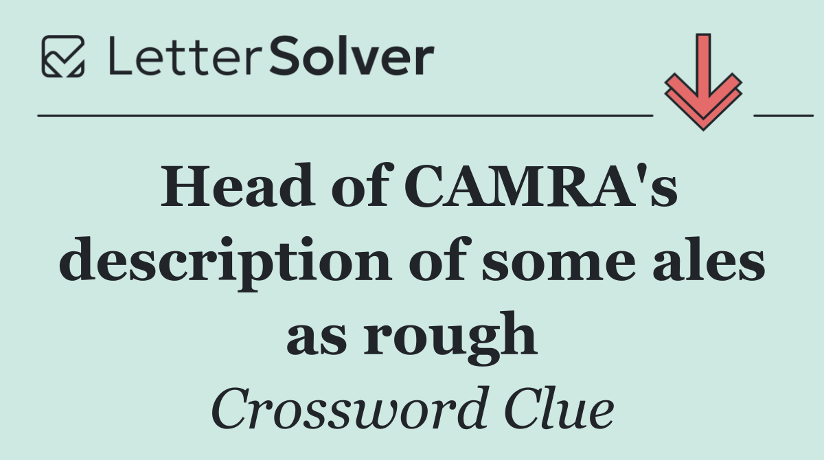 Head of CAMRA's description of some ales as rough