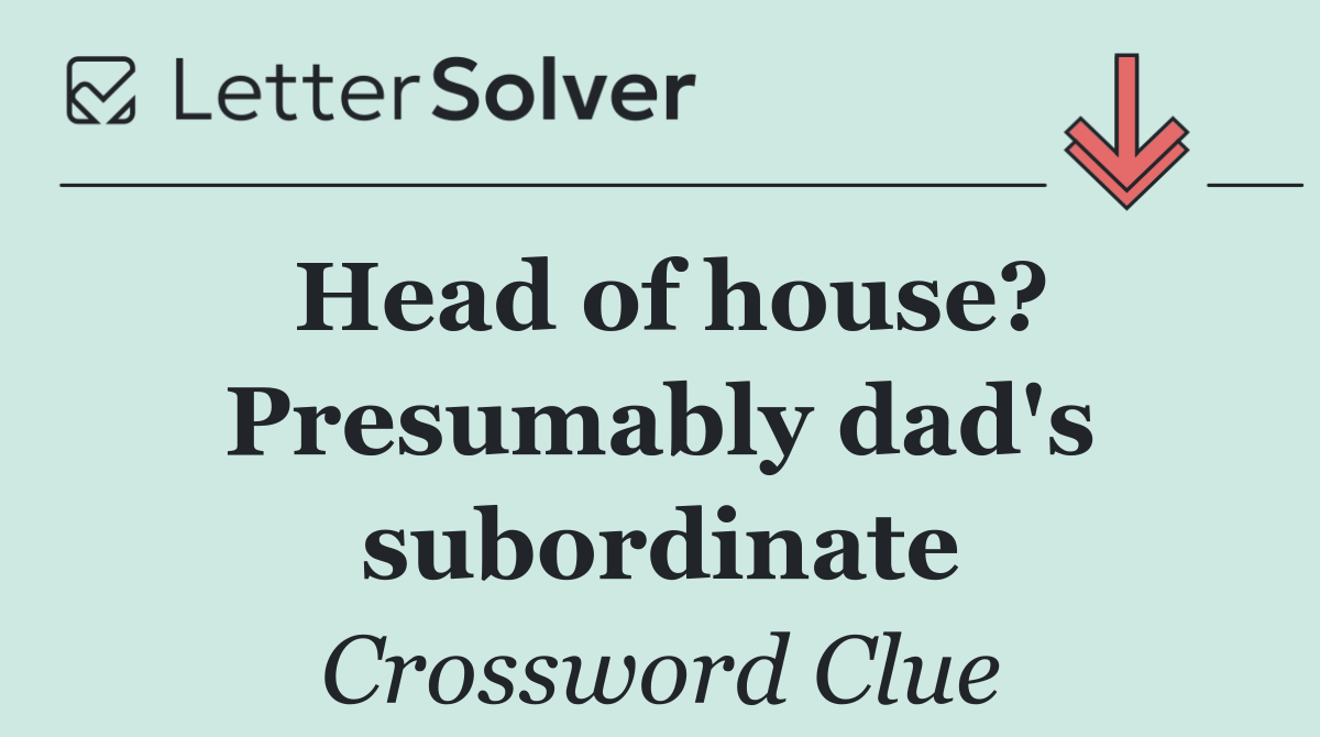 Head of house? Presumably dad's subordinate