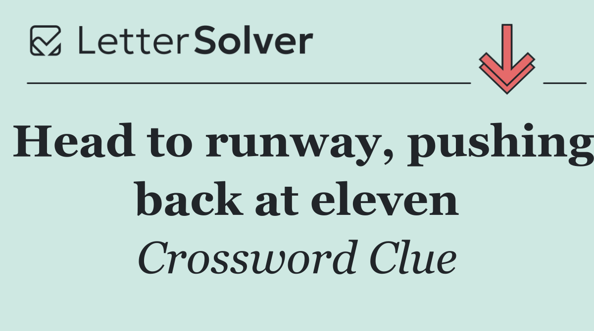 Head to runway, pushing back at eleven