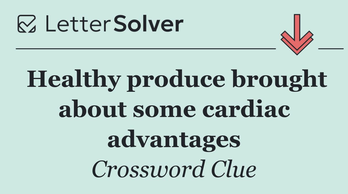 Healthy produce brought about some cardiac advantages