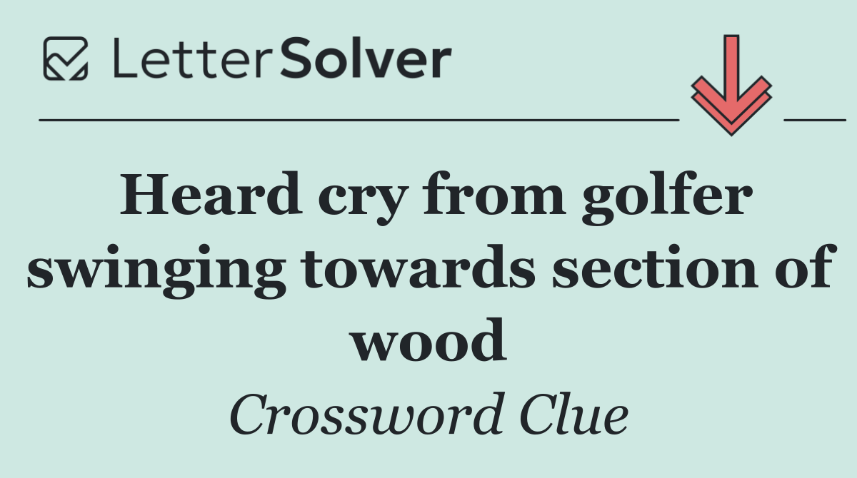 Heard cry from golfer swinging towards section of wood