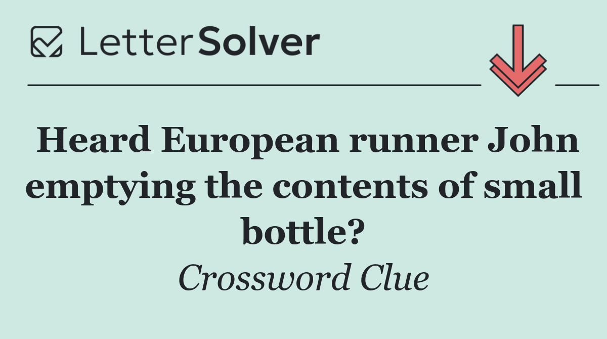 Heard European runner John emptying the contents of small bottle?