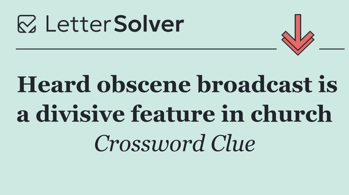 Heard obscene broadcast is a divisive feature in church