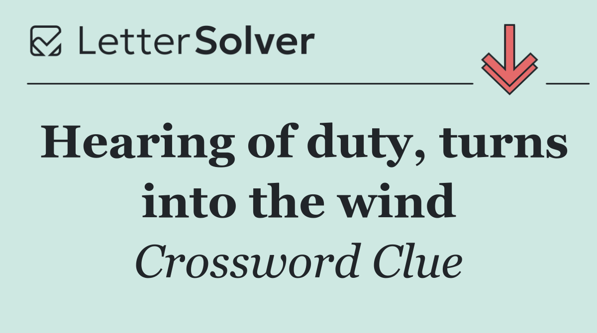 Hearing of duty, turns into the wind