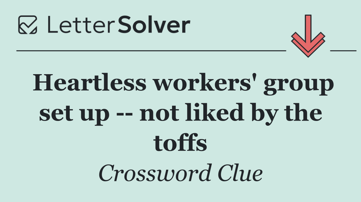 Heartless workers' group set up    not liked by the toffs