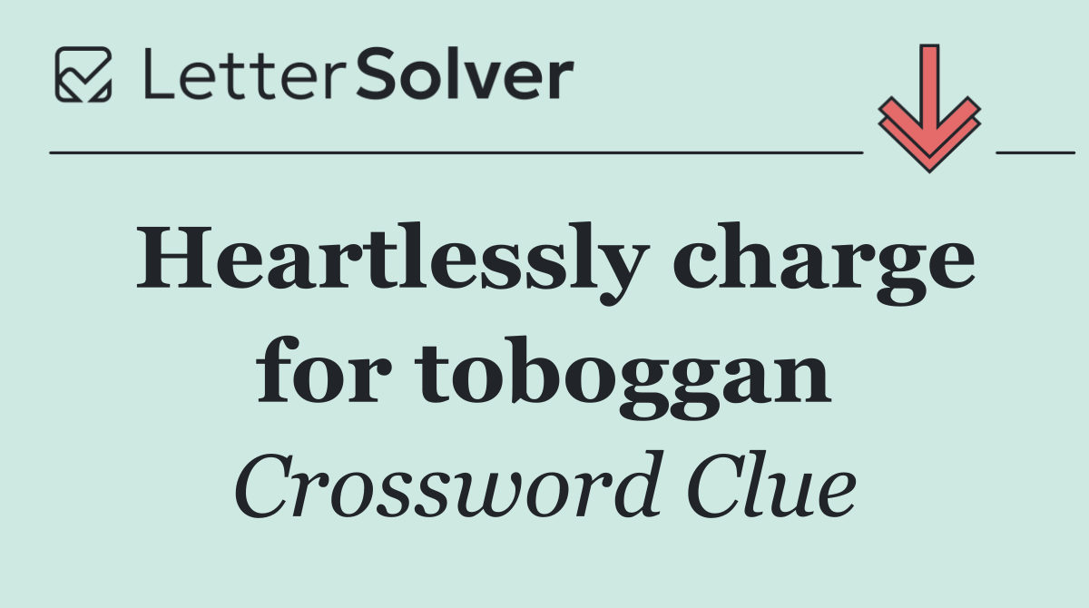 Heartlessly charge for toboggan