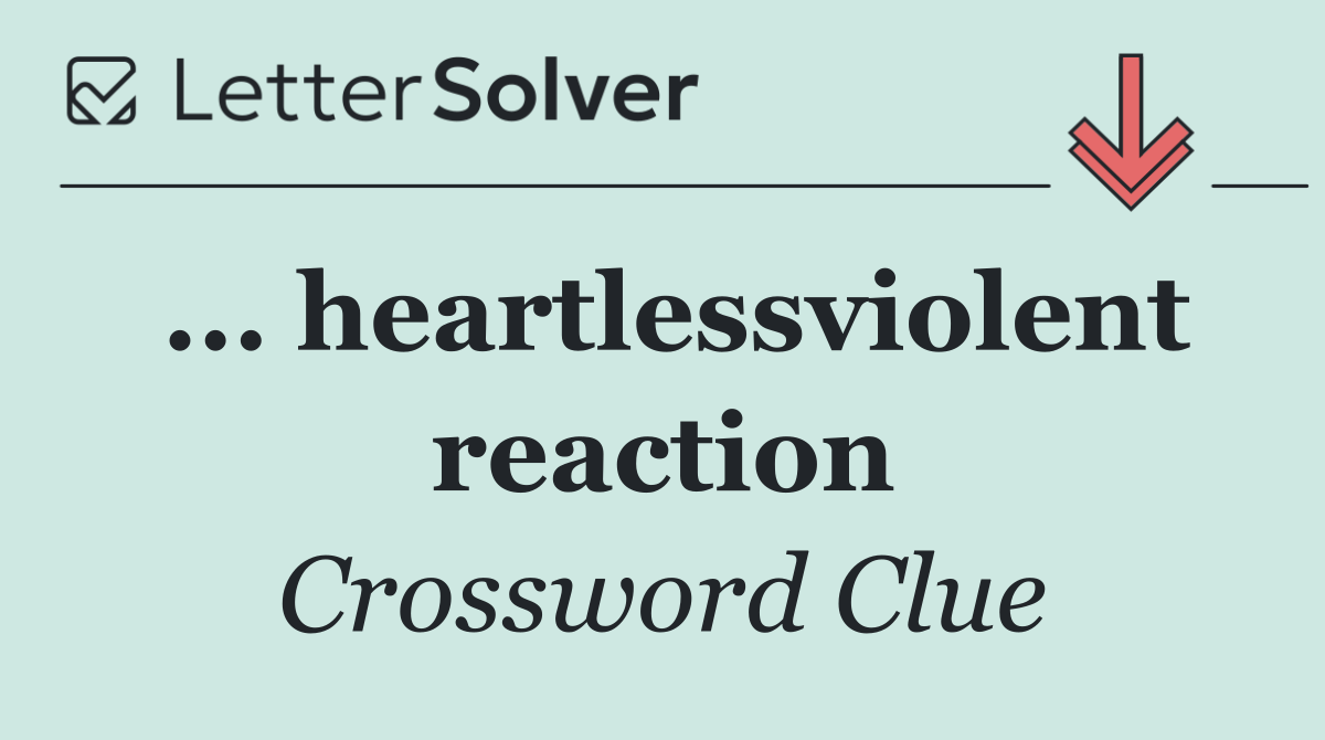 ... heartlessviolent reaction