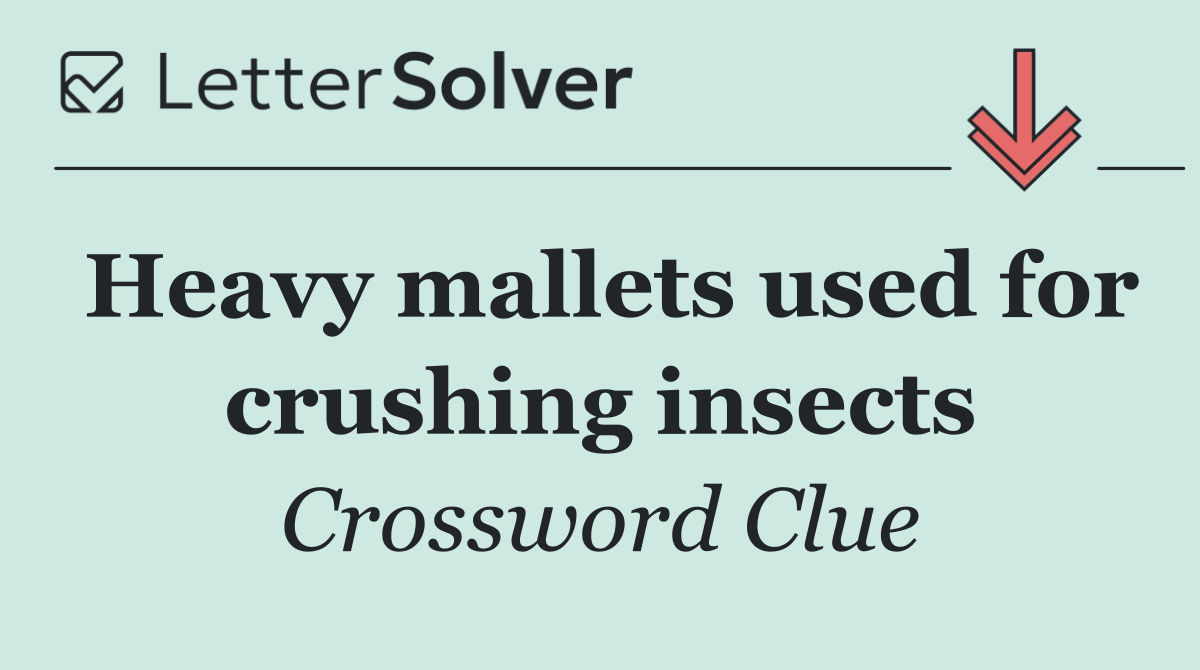 Heavy mallets used for crushing insects