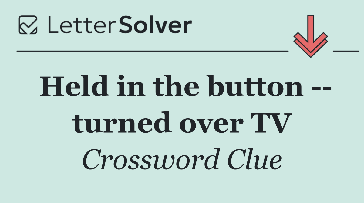 Held in the button    turned over TV