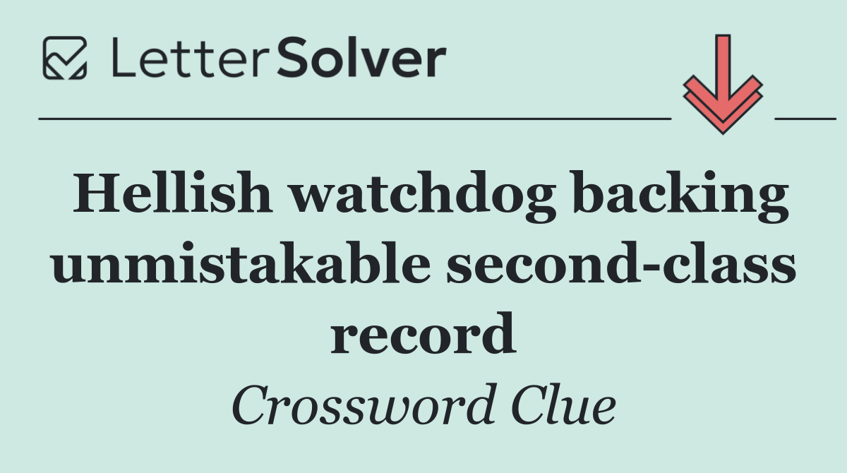 Hellish watchdog backing unmistakable second class record