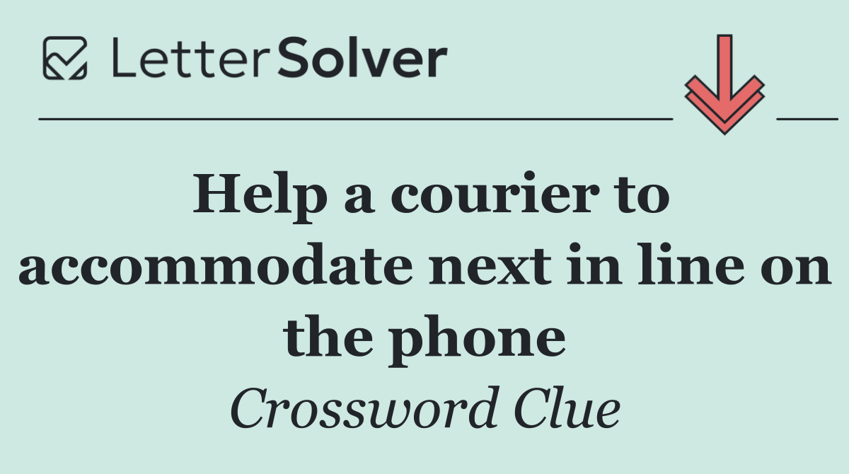 Help a courier to accommodate next in line on the phone