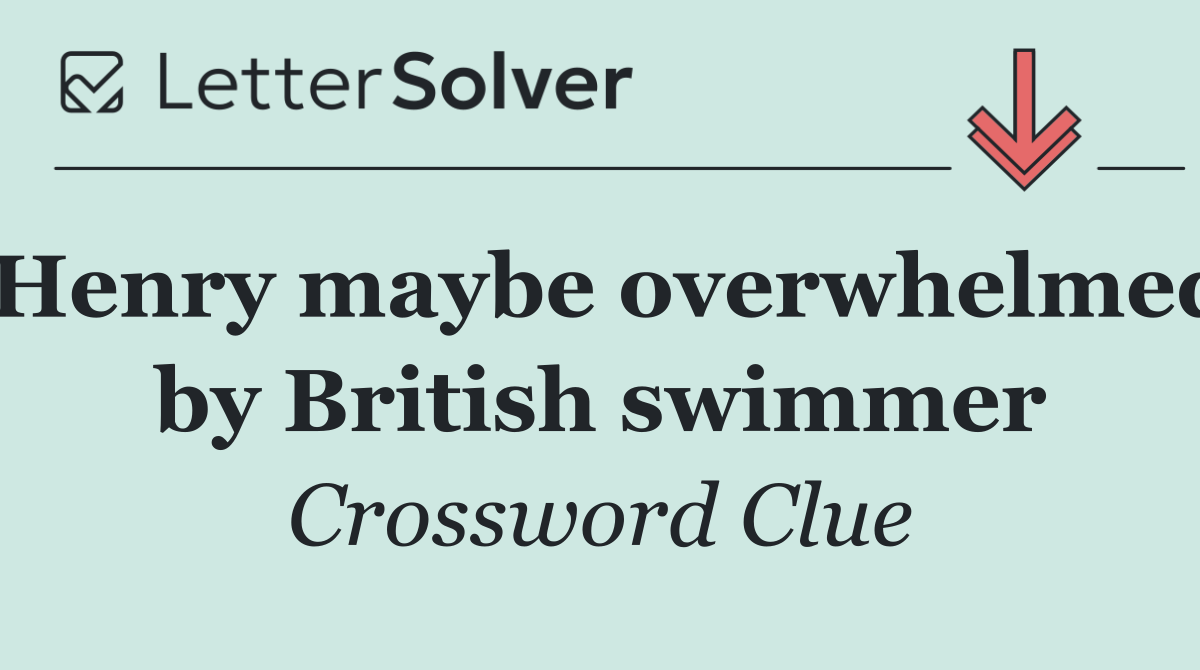 Henry maybe overwhelmed by British swimmer