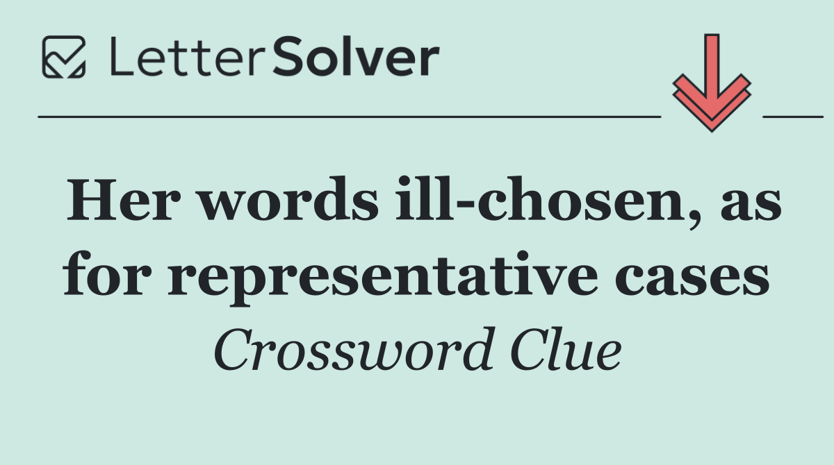 Her words ill chosen, as for representative cases