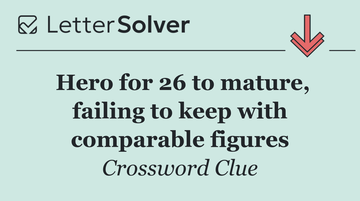 Hero for 26 to mature, failing to keep with comparable figures