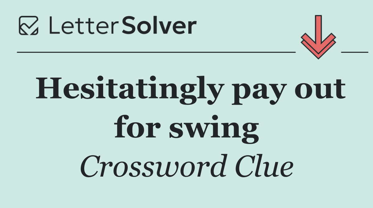 Hesitatingly pay out for swing