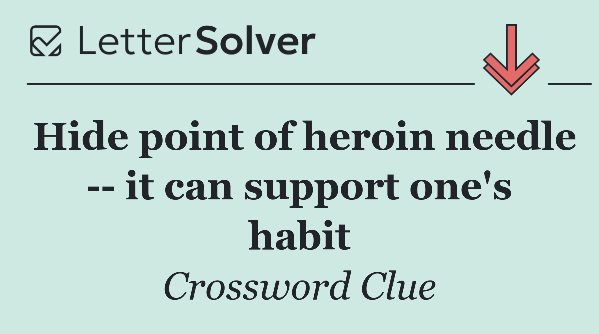 Hide point of heroin needle    it can support one's habit