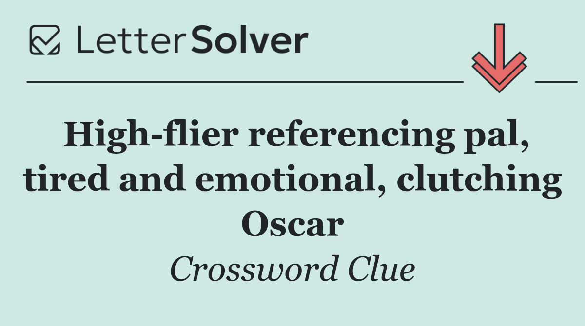 High flier referencing pal, tired and emotional, clutching Oscar