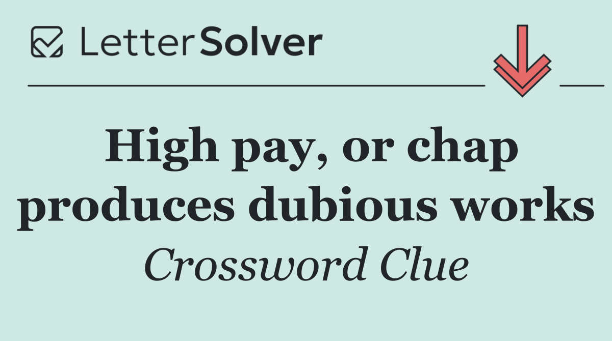 High pay, or chap produces dubious works