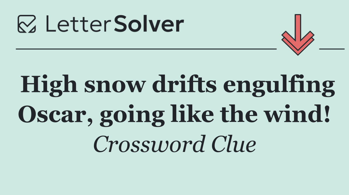 High snow drifts engulfing Oscar, going like the wind!