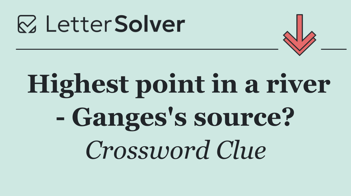 Highest point in a river   Ganges's source?
