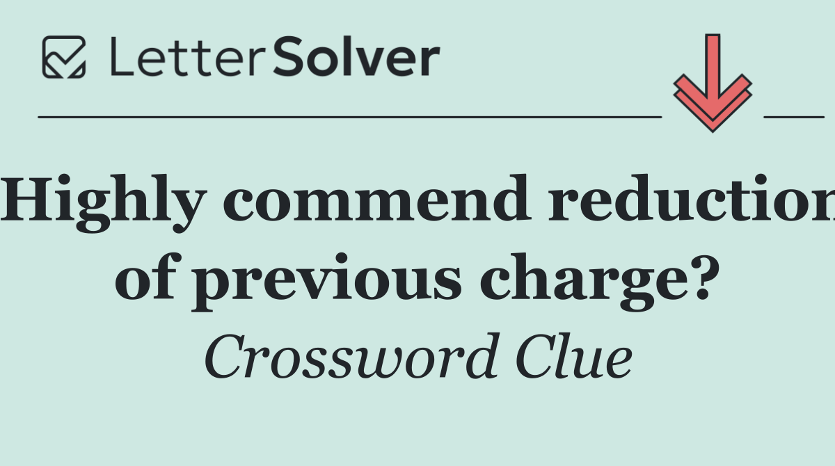 Highly commend reduction of previous charge?