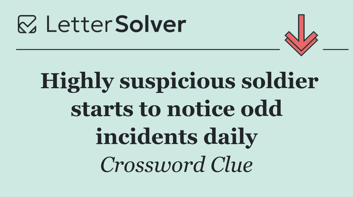 Highly suspicious soldier starts to notice odd incidents daily