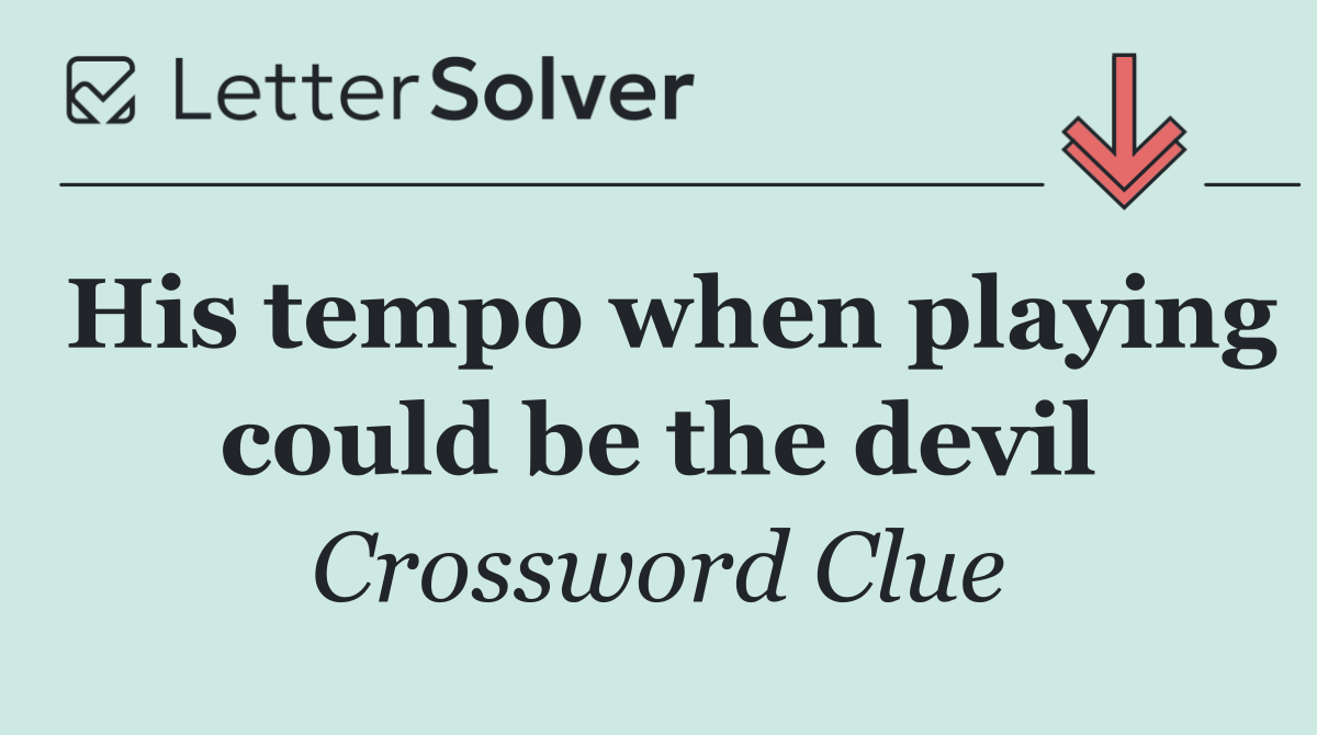 His tempo when playing could be the devil