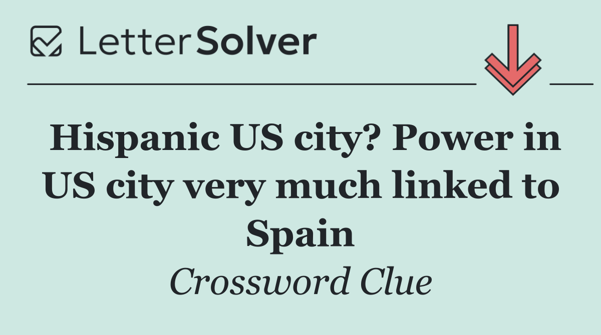 Hispanic US city? Power in US city very much linked to Spain